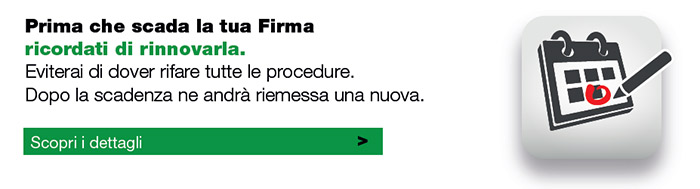 Prima che scada la tua Firma ricordati di rinnovarla. Eviterai di dover rifare tutte le procedure. Dopo la scadenza ne andrà riemessa una nuova